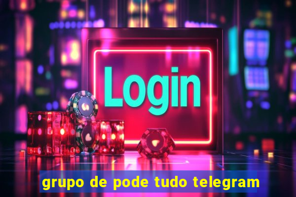 grupo de pode tudo telegram